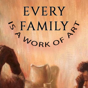 Every Family is a Work of Art